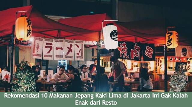 Rekomendasi 10 Makanan Jepang Kaki Lima di Jakarta Ini Gak Kalah Enak dari Resto