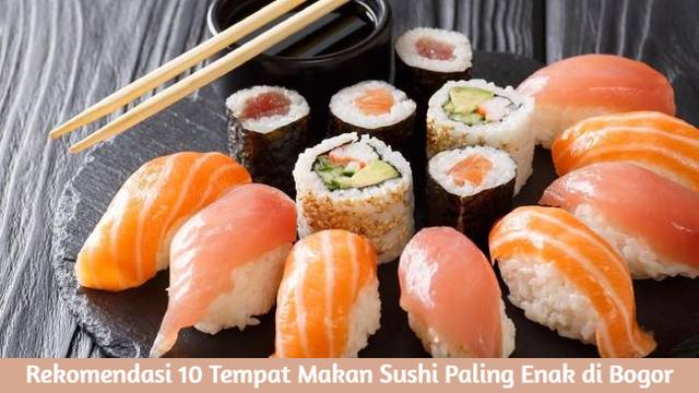 Rekomendasi 10 Tempat Makan Sushi Paling Enak di Bogor