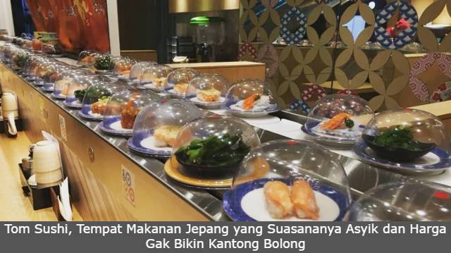 Tom Sushi, Tempat Makanan Jepang yang Suasananya Asyik dan Harga Gak Bikin Kantong Bolong